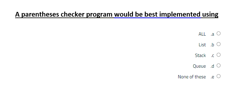  A parentheses checker program would be best implemented using ALL .a