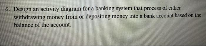  in java 6. Design an activity diagram for a banking system
