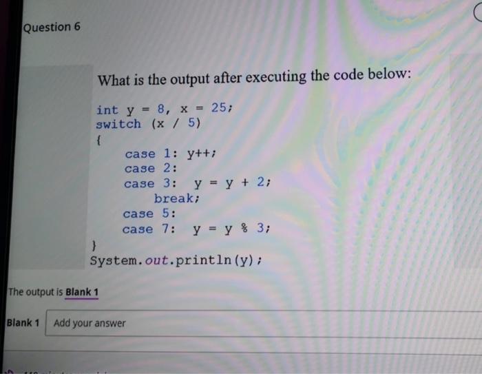  java Question 6 What is the output after executing the code