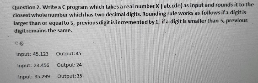  Question 2. Write a C program which takes a real numberX