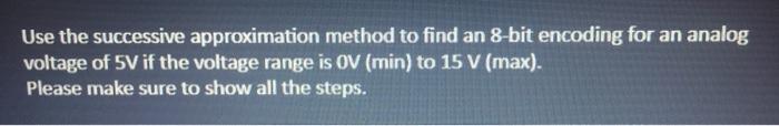  Use the successive approximation method to find an 8-bit encoding for