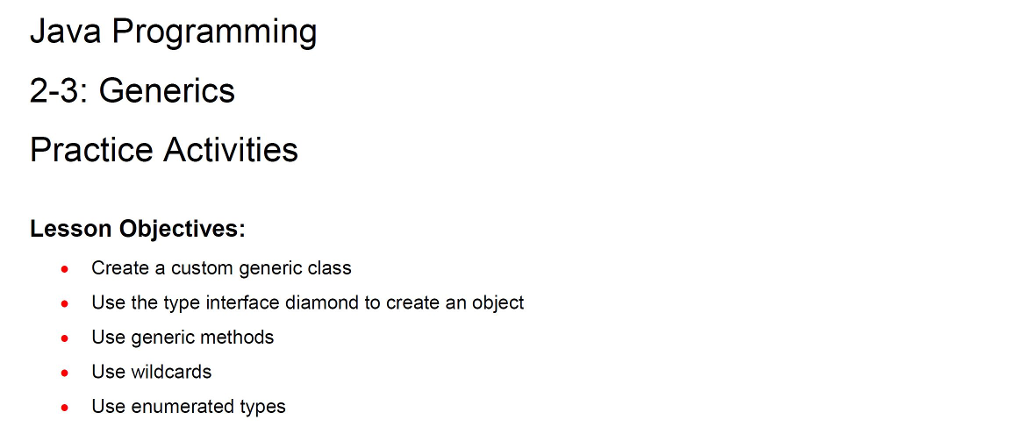  Java Programming 2-3: Generics Practice Activities Lesson objectives: Create a custom