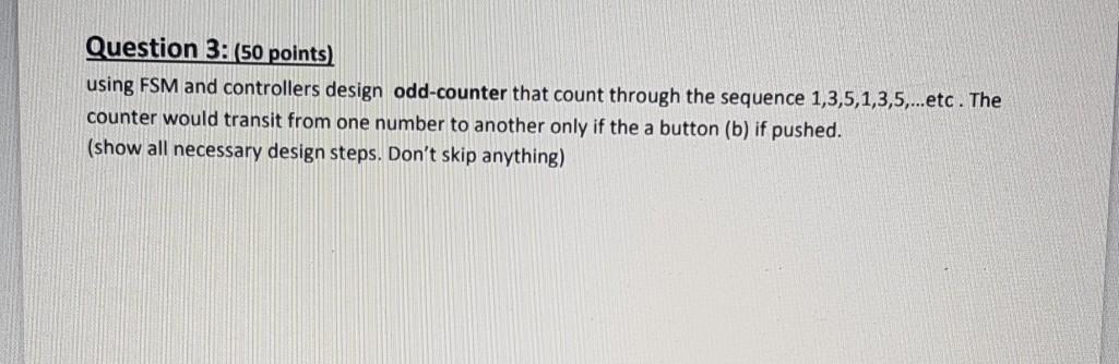 Question 3: (50 points) using FSM and controllers design odd-counter that