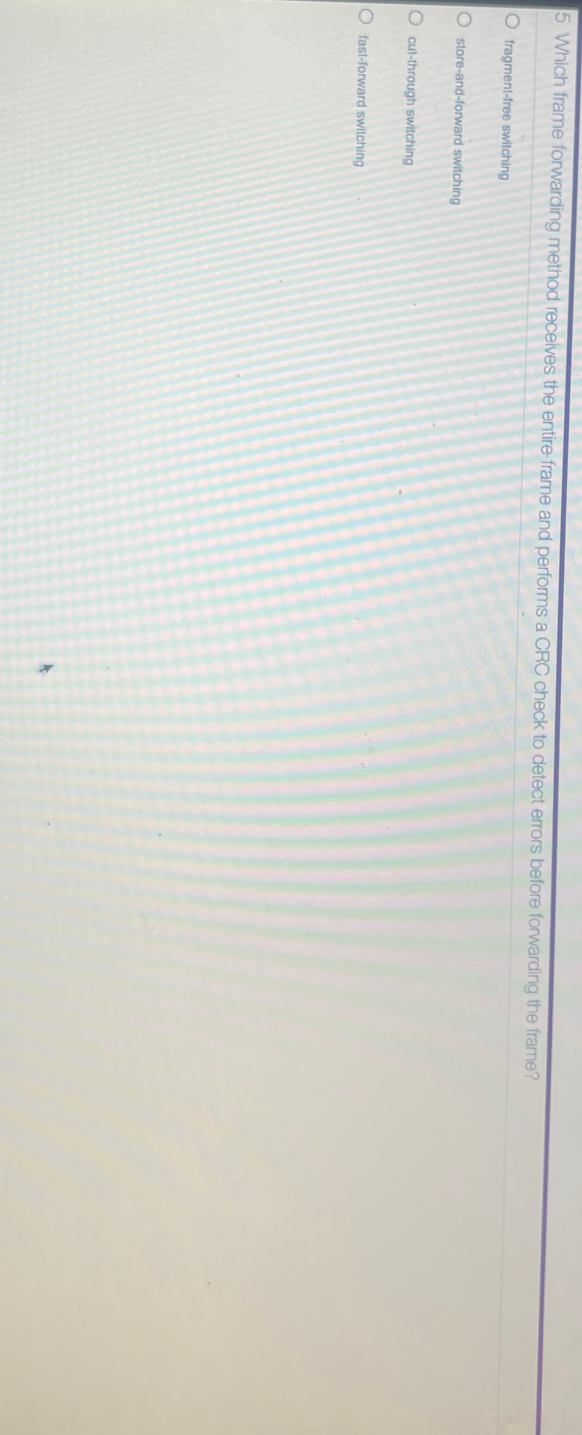  5 Which frame forwarding method receives the entire frame and performs