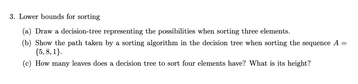 3. Lower bounds for sorting (a) Draw a decision-tree representing the