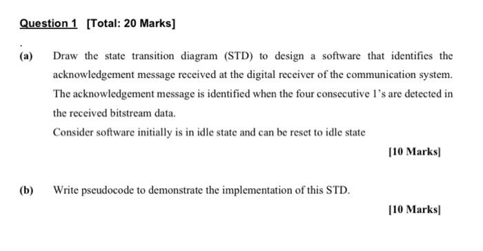  Question 1 [Total: 20 Marks] (a) Draw the state transition diagram