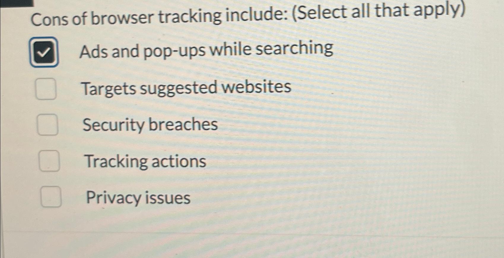  Cons of browser tracking include: (Select all that apply) Ads and