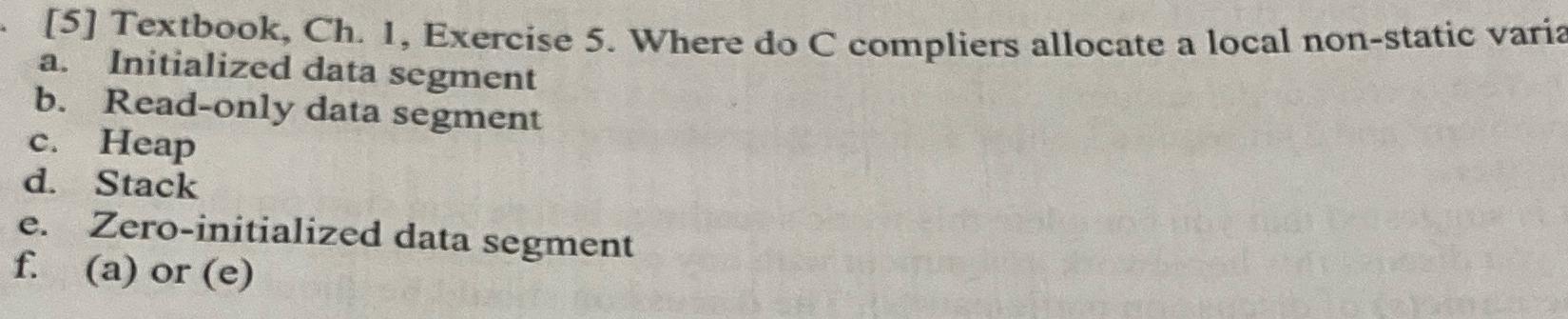  [5] Textbook, Ch.1, Exercise 5. Where do C compliers allocate a