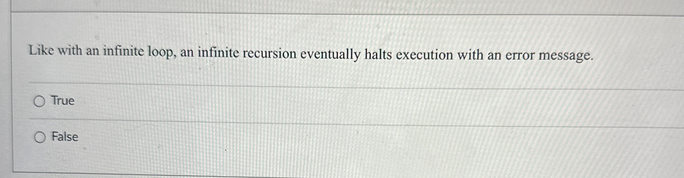  Like with an infinite loop, an infinite recursion eventually halts execution