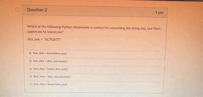  D Question 2 1 pts Which of the following Python statements