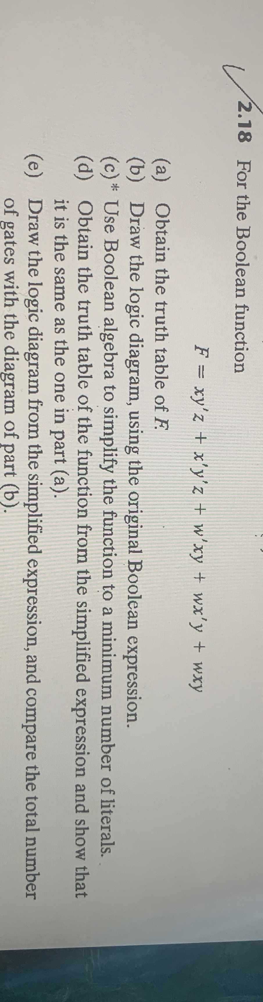  2.18 For the Boolean function F=xy'z+x'y'z+w'xy+wx'y+wxy (a) Obtain the truth table