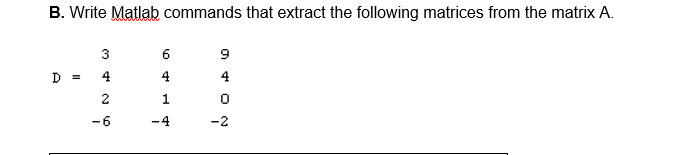 B. Write Matlab commands that extract the following matrices from the