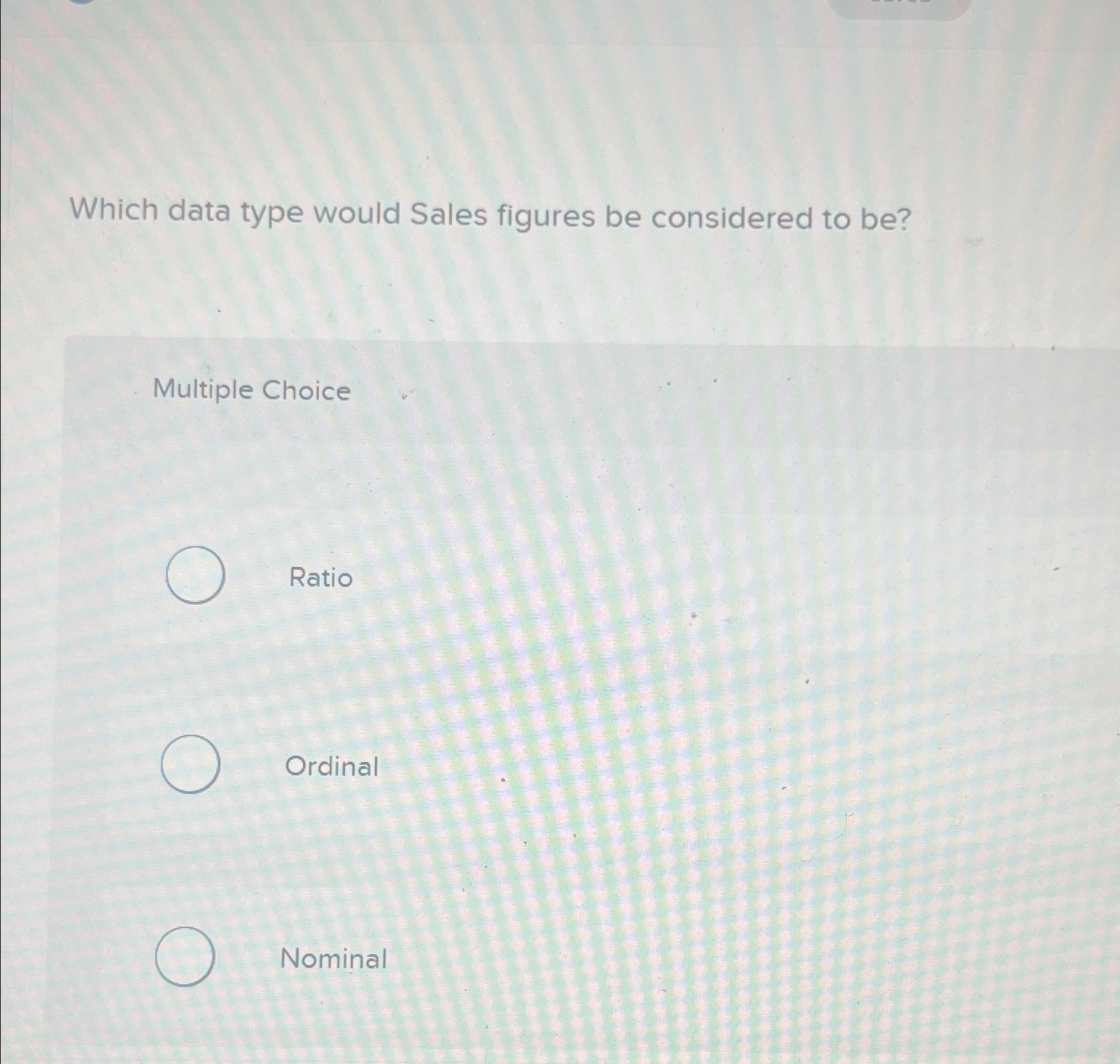  Which data type would Sales figures be considered to be? Multiple