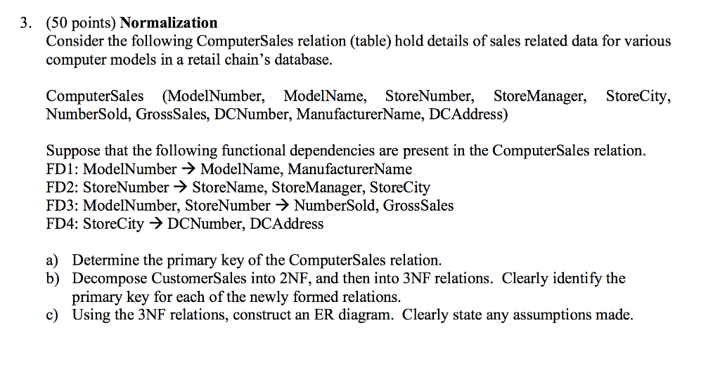  3. (50 points) Normalization Consider the following ComputerSales relation (table) hold