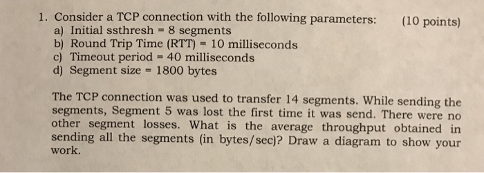  Consider a TCP connection with the following parameters: a) Initial ssthresh