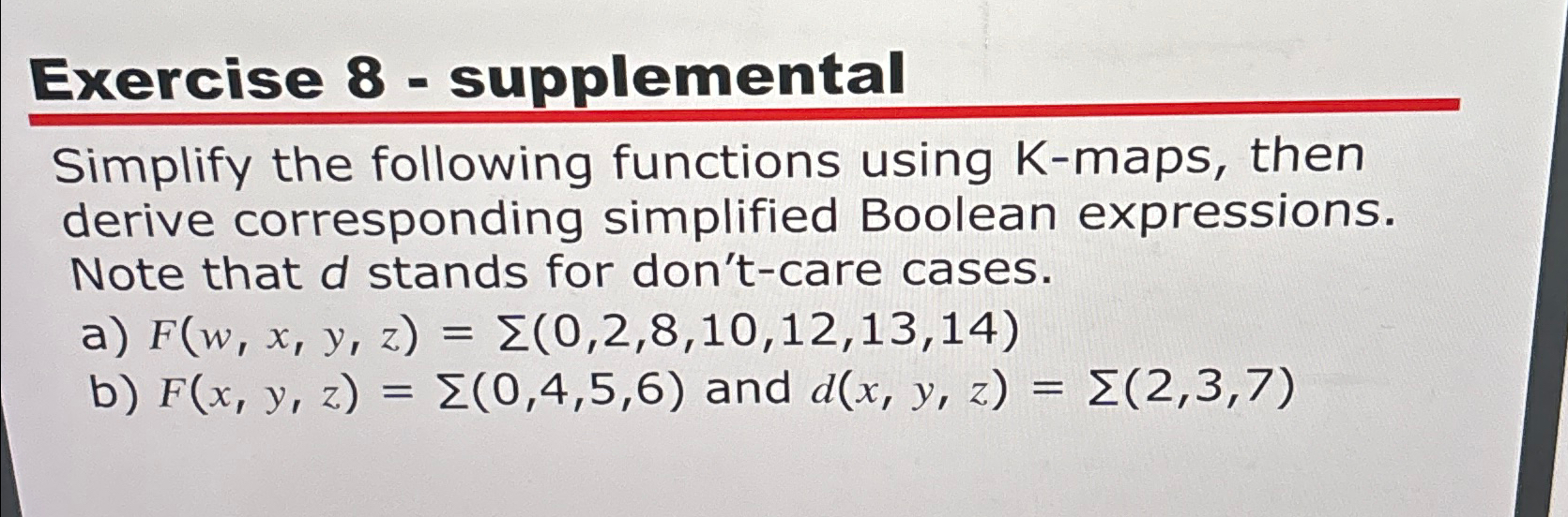  Exercise 8- supplemental Simplify the following functions using K-maps, then derive