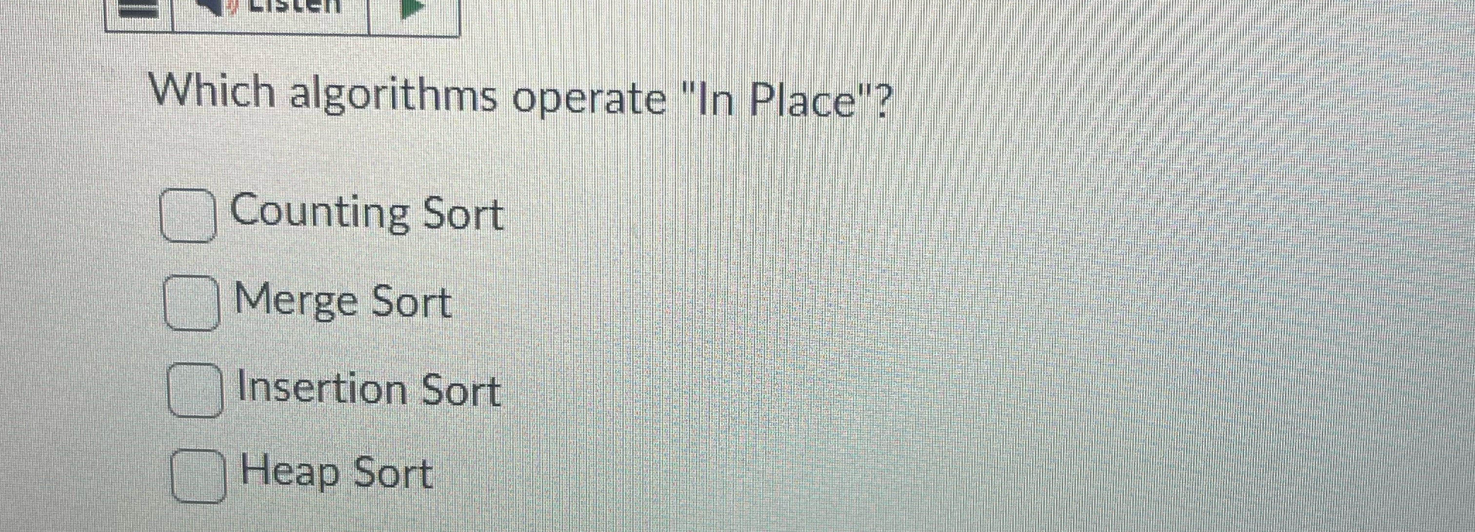  Which algorithms operate "In Place"? Counting Sort Merge Sort Insertion Sort