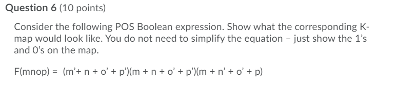  Question 6 (10 points) Consider the following POS Boolean expression. Show