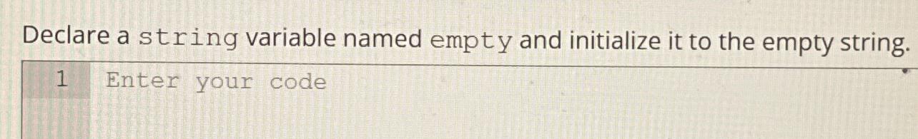  Declare a string variable named empty and initialize it to the