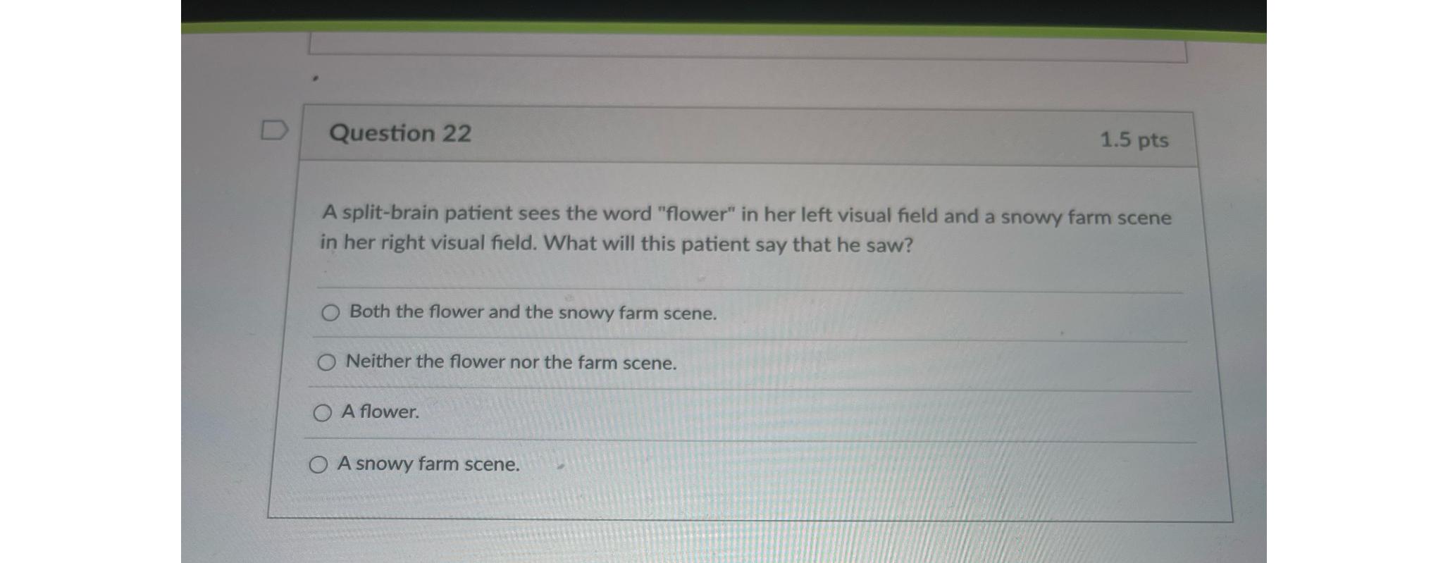  Question 22 1.5pts A split-brain patient sees the word "flower" in