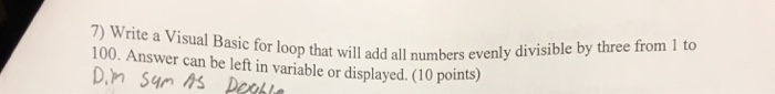  7) Write a Visual Basic for loop all numbers 100. Answer