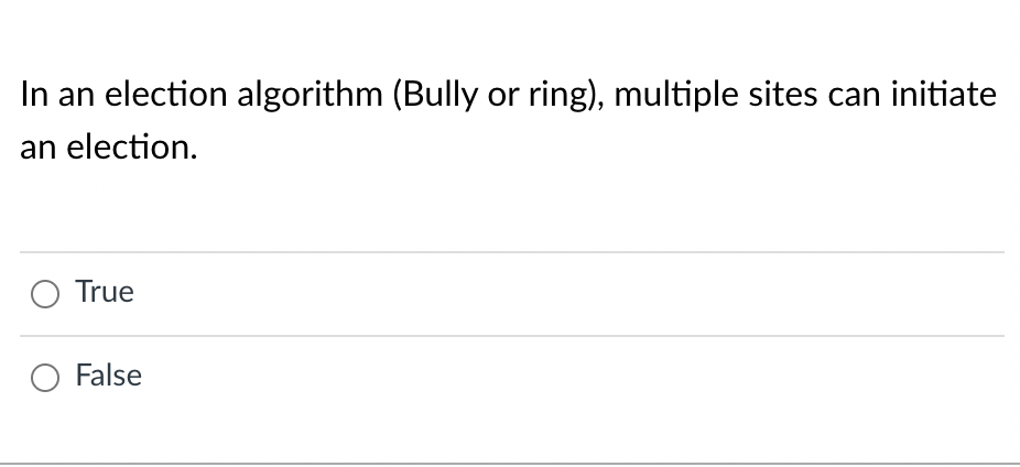  In an election algorithm (Bully or ring), multiple sites can initiate