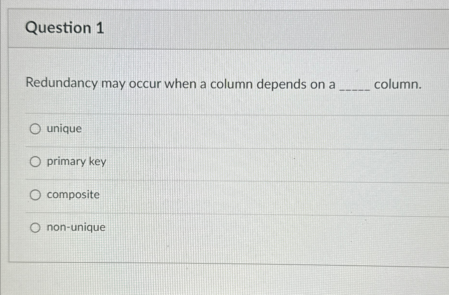  Question 1 Redundancy may occur when a column depends on a