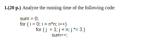  1.(20 p.) Analyze the running time of the following code: 