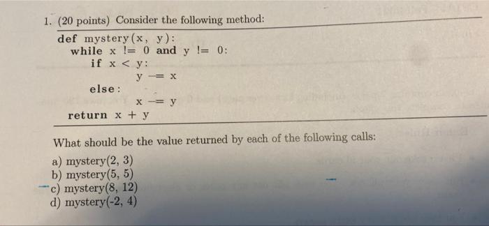 for python 1. (20 points) Consider the following method: def mystery (x