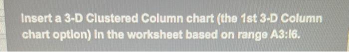  Insert a 3-D Clustered Column chart (the 1st 3-D Column chart