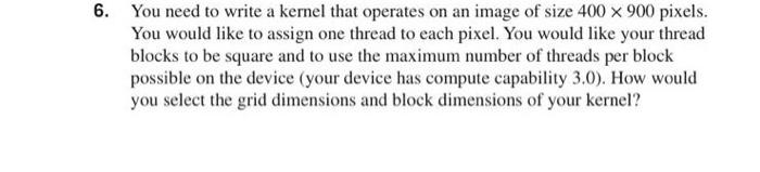  6. You need to write a kernel that operates on an