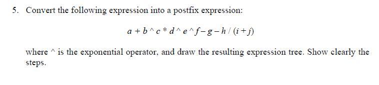  5. Convert the following expression into a postfix expression: a +