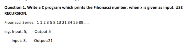  Question 1. Write a C program which prints the Fibonacci number,
