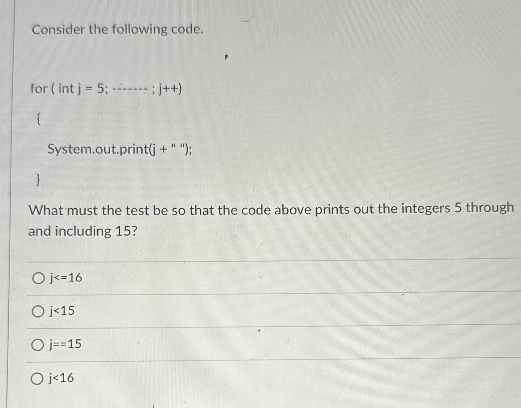  Consider the following code. for ( int j=5;------;;j++ System.out.print(j +"); }