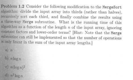  Problem 1.2 Consider the following modification to the MergeSort algorithm: divide