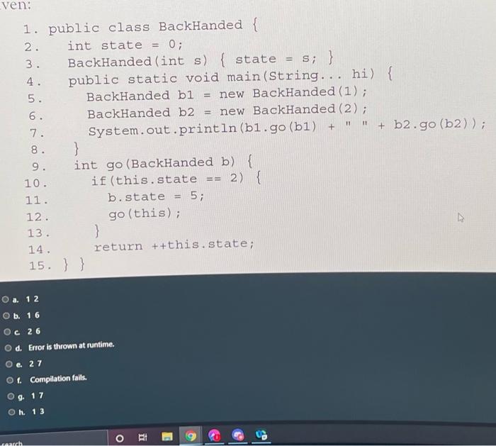 java S; } ven: 1. public class BackHanded { 2. int state