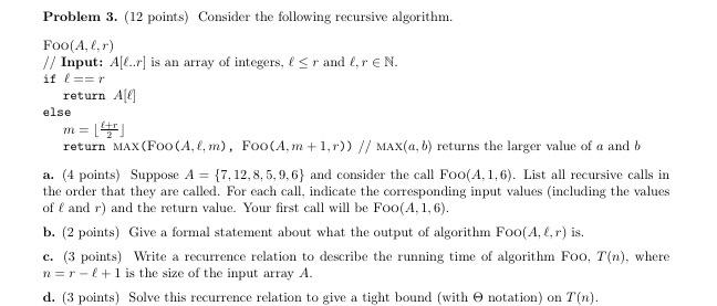  Problem 3. (12 points) Consider the following recursive algorithm. Foo(A,,) //