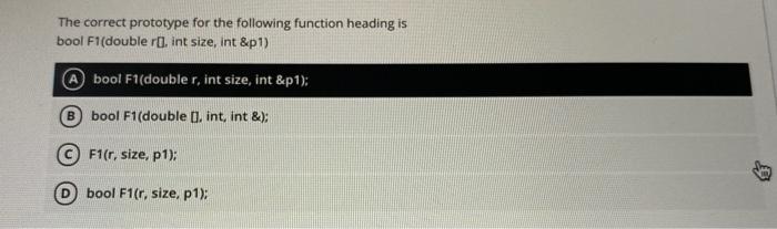 The correct prototype for the following function heading is bool F1(double