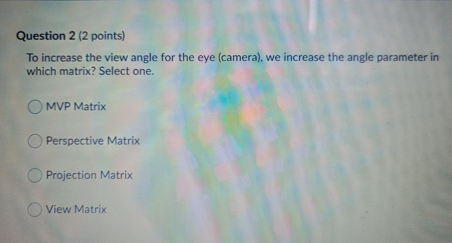  Question 2 (2 points) To increase the view angle for the