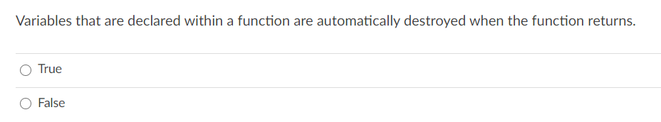  Variables that are declared within a function are automatically destroyed when