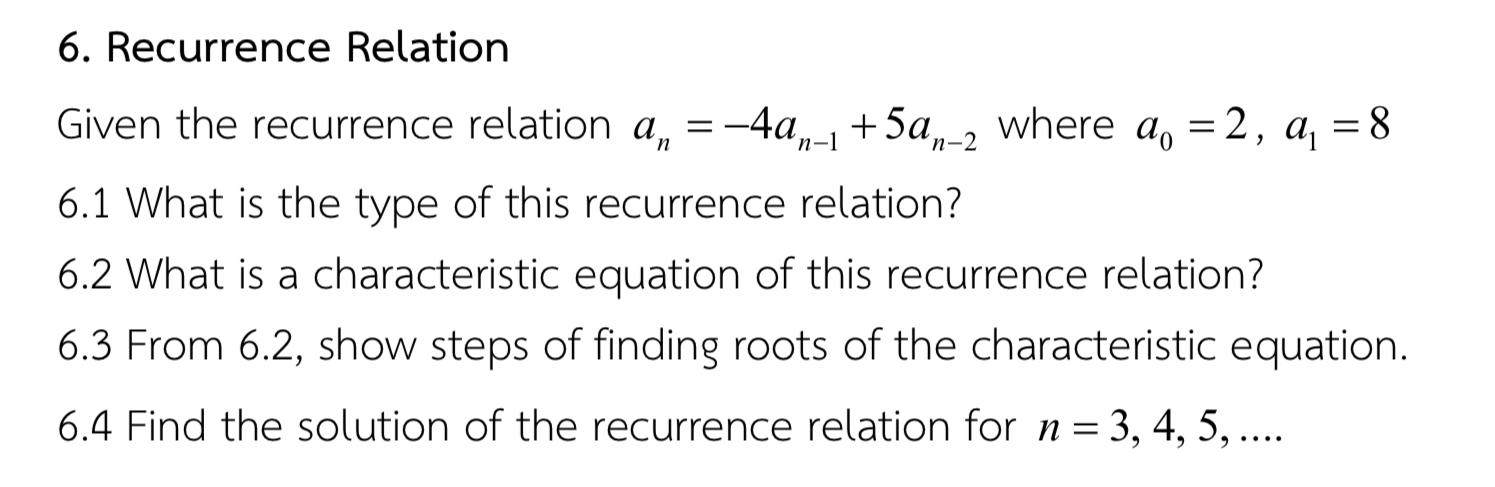  Recurrence Relation Given the recurrence relation an=-4an-1+5an-2 where a0=2,a1=8 6.1 What