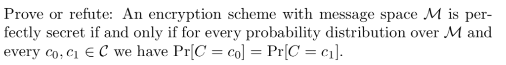  Prove or refute: An encryption scheme with message space M is