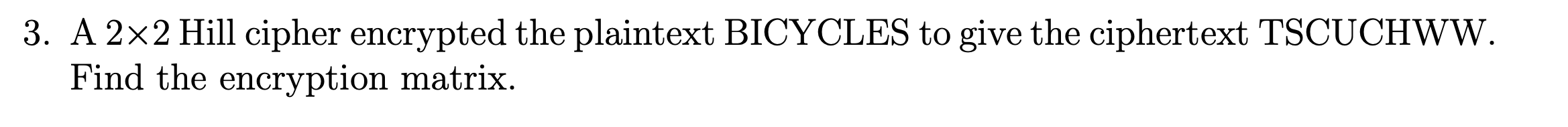  A 22 Hill cipher encrypted the plaintext BICYCLES to give the