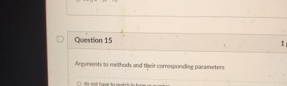  Question 15 Arguments to methods and their corresponding parameters 