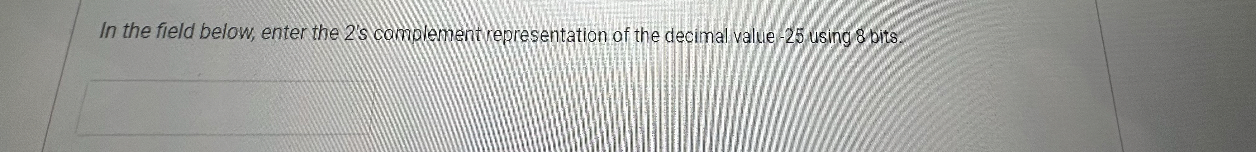  In the field below, enter the 2's complement representation of the