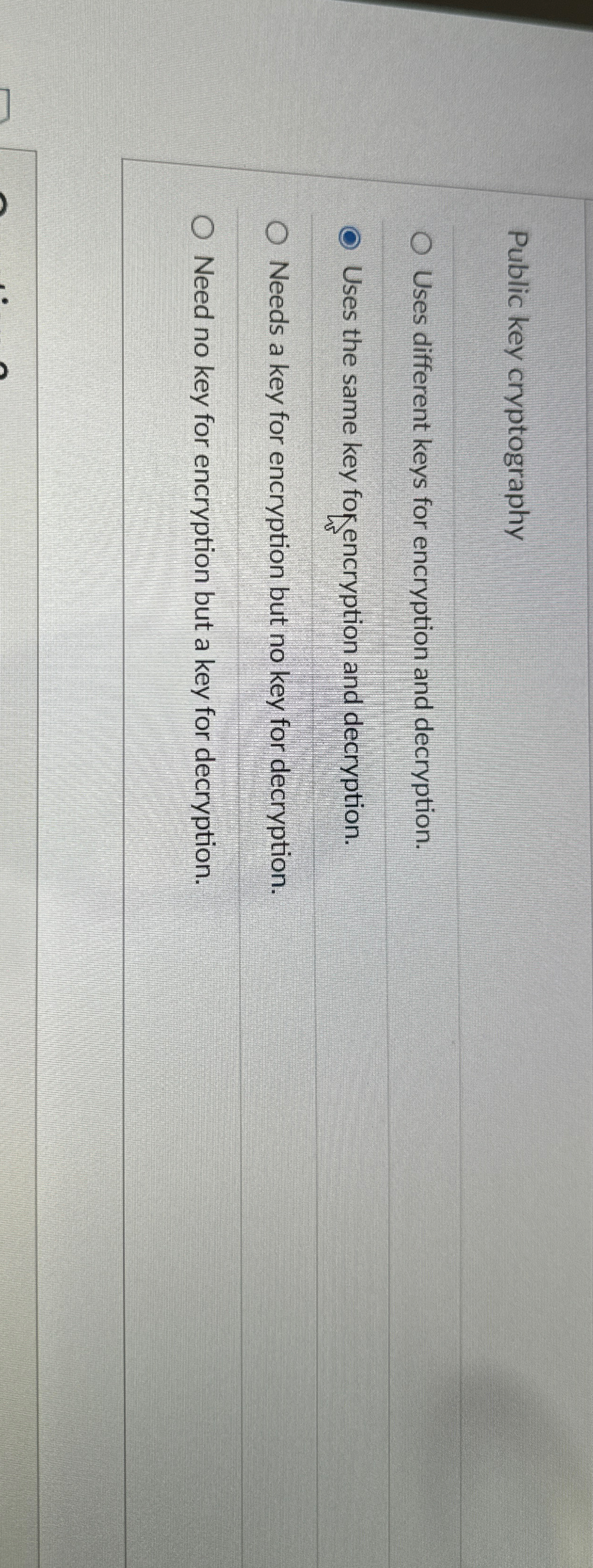  Public key cryptography Uses different keys for encryption and decryption. Uses