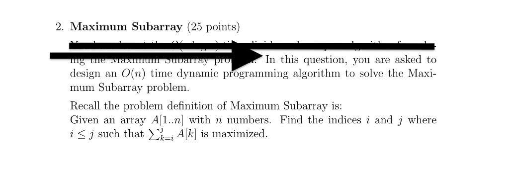  2. Maximum Subarray (25 points) In this question, you are asked