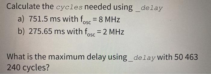  Calculate the cycles needed using _delay a) 751.5 ms with fosc
