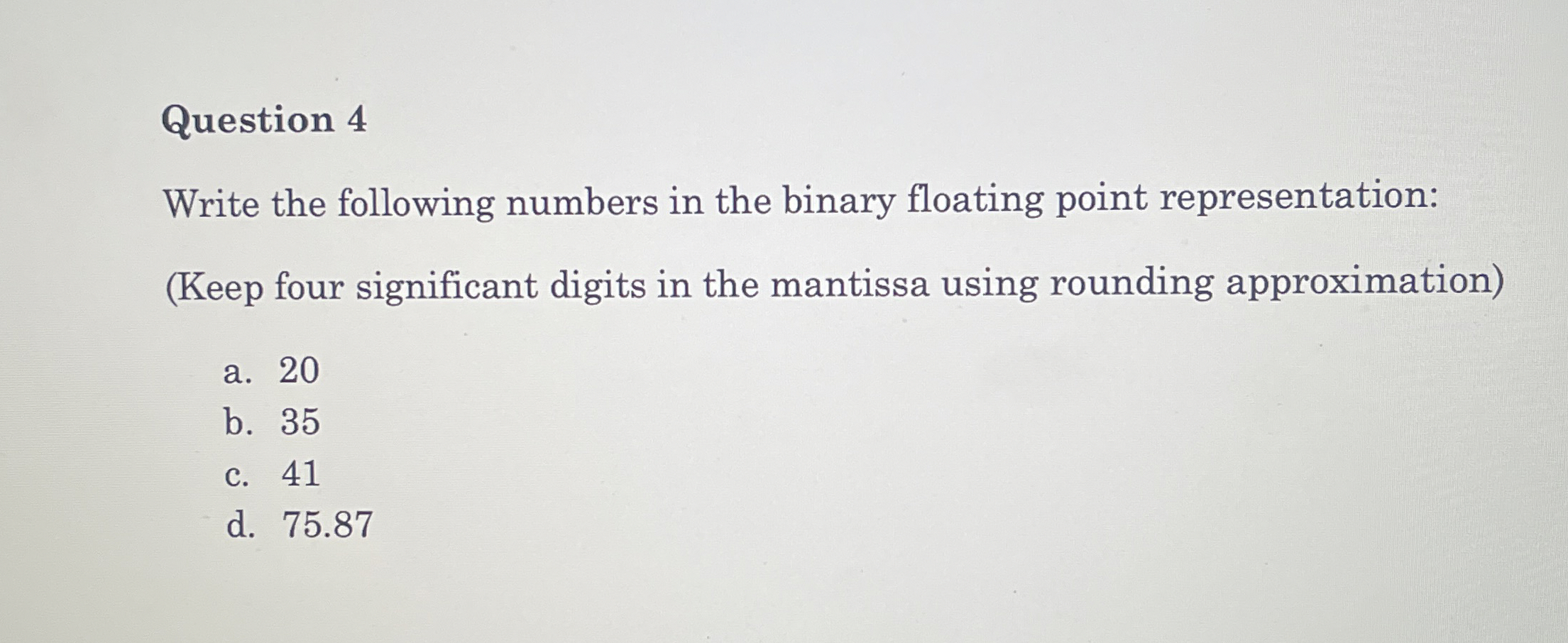  Question 4 Write the following numbers in the binary floating point