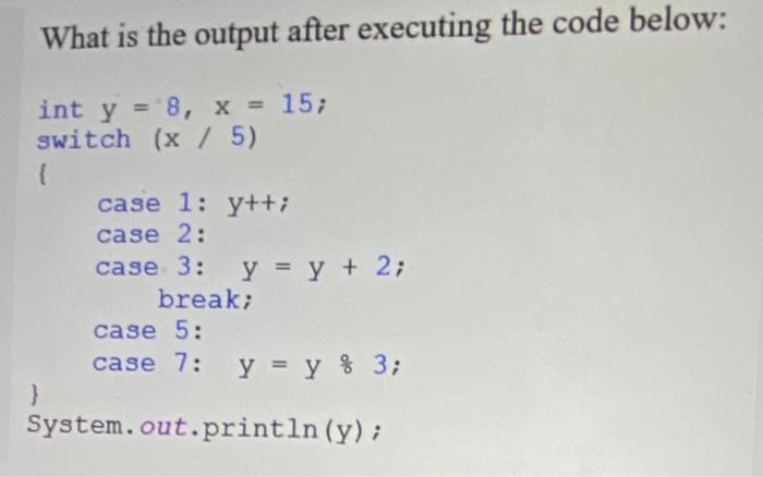  What is the output after executing the code below: int y